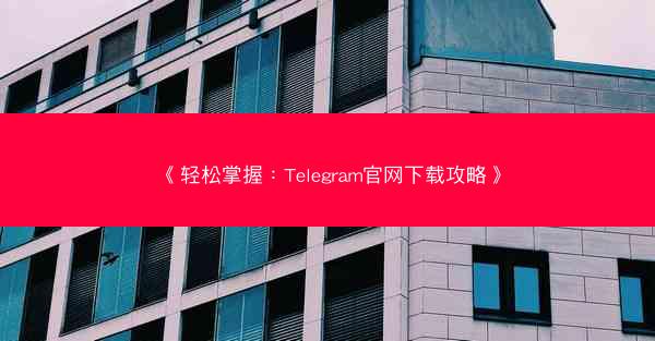 《轻松掌握：Telegram官网下载攻略》