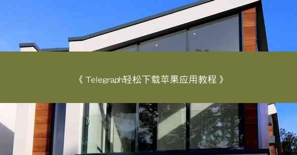 《Telegraph轻松下载苹果应用教程》