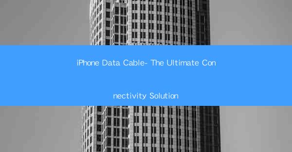 iPhone Data Cable- The Ultimate Connectivity Solution