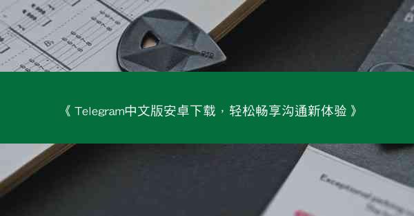 《Telegram中文版安卓下载，轻松畅享沟通新体验》