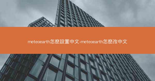 meteoearth怎麽設置中文-meteoearth怎麽改中文