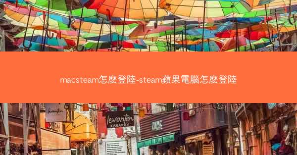 macsteam怎麽登陸-steam蘋果電腦怎麽登陸