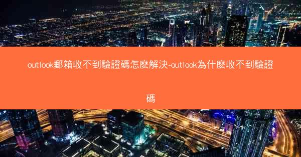 outlook郵箱收不到驗證碼怎麽解決-outlook為什麽收不到驗證碼