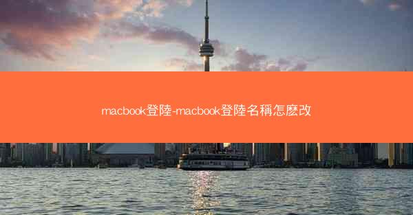 macbook登陸-macbook登陸名稱怎麽改