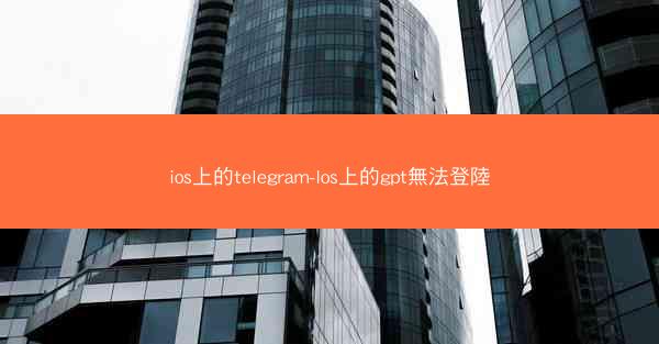 ios上的telegram-Ios上的gpt無法登陸