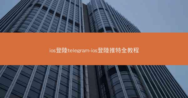 ios登陸telegram-ios登陸推特全教程