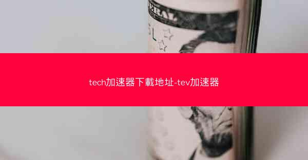 tech加速器下載地址-tev加速器