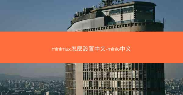 minimax怎麽設置中文-minio中文