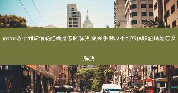 iphone收不到短信驗證碼是怎麽解決-蘋果手機收不到短信驗證碼是怎麽解決