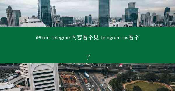 iPhone telegram內容看不見-telegram ios看不了