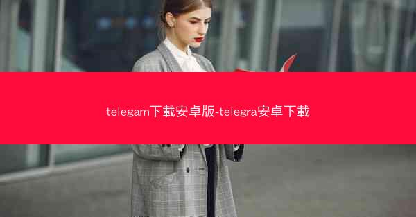 telegam下載安卓版-telegra安卓下載