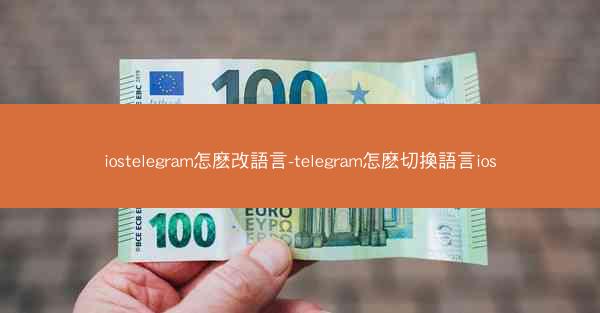 iostelegram怎麽改語言-telegram怎麽切換語言ios