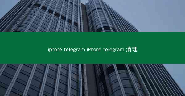 iphone telegram-iPhone telegram 清理