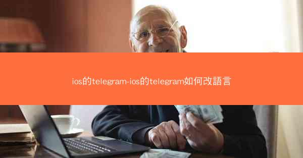 ios的telegram-ios的telegram如何改語言