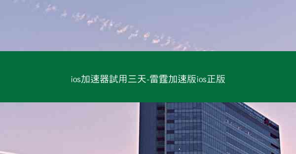 ios加速器試用三天-雷霆加速版ios正版