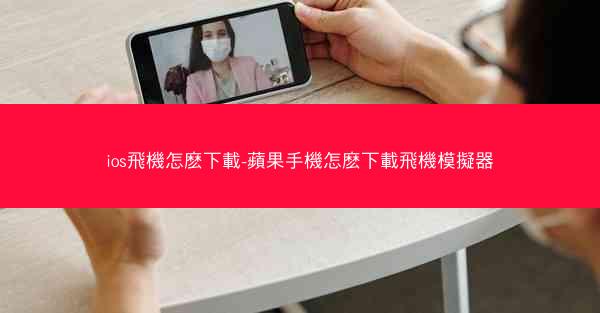 ios飛機怎麽下載-蘋果手機怎麽下載飛機模擬器