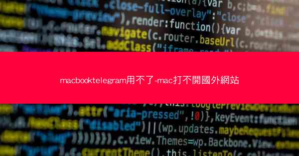macbooktelegram用不了-mac打不開國外網站