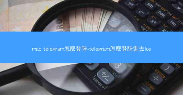 mac telegram怎麽登陸-telegram怎麽登陸進去ios