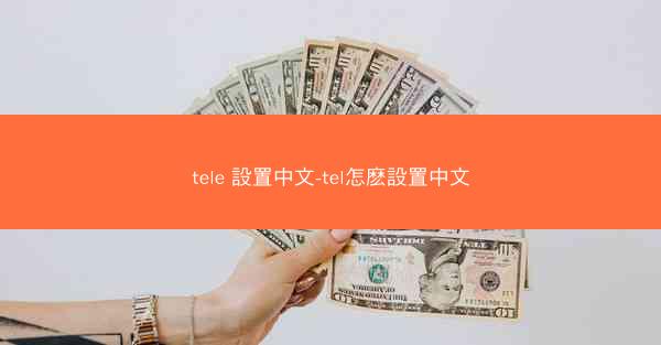 tele 設置中文-tel怎麽設置中文
