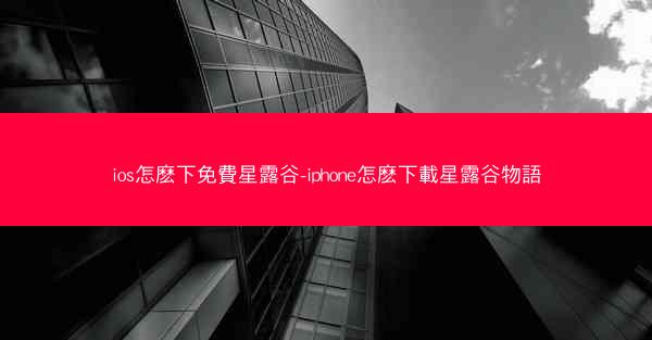 ios怎麽下免費星露谷-iphone怎麽下載星露谷物語