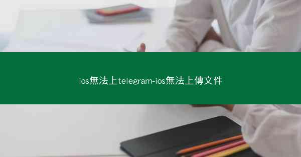 ios無法上telegram-ios無法上傳文件