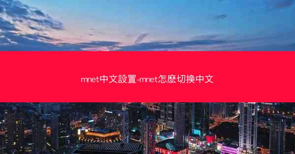 mnet中文設置-mnet怎麽切換中文