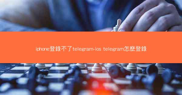 iphone登錄不了telegram-ios telegram怎麽登錄