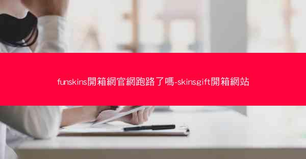 funskins開箱網官網跑路了嗎-skinsgift開箱網站