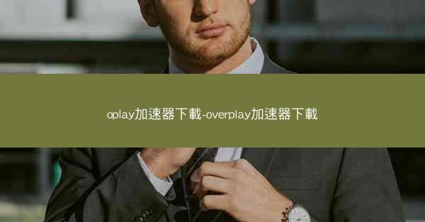oplay加速器下載-overplay加速器下載