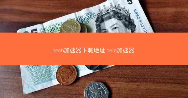 tech加速器下載地址-tele加速器
