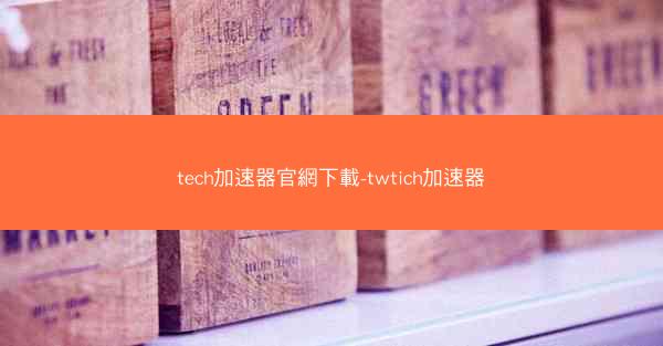 tech加速器官網下載-twtich加速器