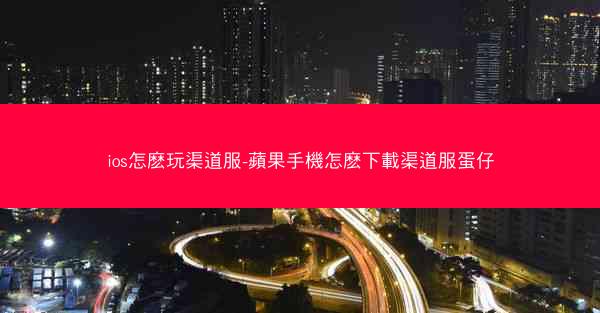 ios怎麽玩渠道服-蘋果手機怎麽下載渠道服蛋仔