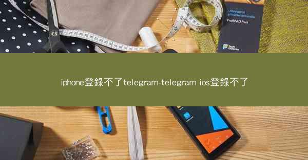 iphone登錄不了telegram-telegram ios登錄不了