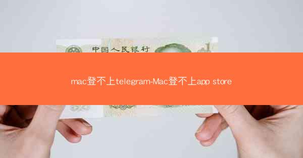 mac登不上telegram-Mac登不上app store