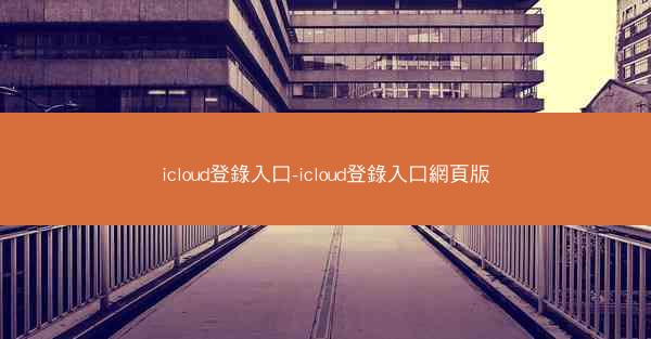 icloud登錄入口-icloud登錄入口網頁版