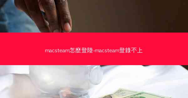 macsteam怎麽登陸-macsteam登錄不上