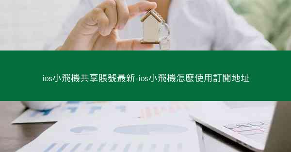 ios小飛機共享賬號最新-ios小飛機怎麽使用訂閱地址