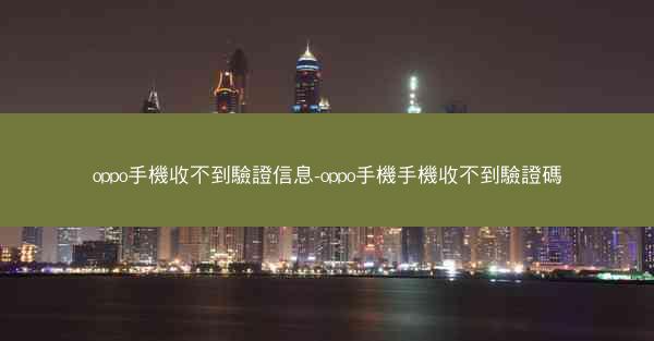 oppo手機收不到驗證信息-oppo手機手機收不到驗證碼