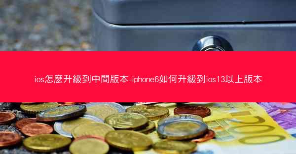 ios怎麽升級到中間版本-iphone6如何升級到ios13以上版本