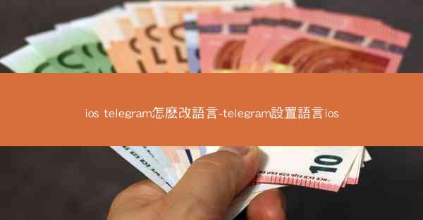 ios telegram怎麽改語言-telegram設置語言ios