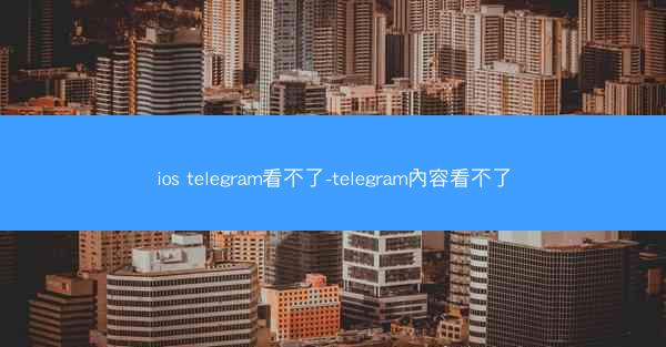 ios telegram看不了-telegram內容看不了
