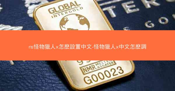 ns怪物獵人x怎麽設置中文-怪物獵人x中文怎麽調