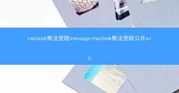 macbook無法登陸imessage-macbook無法登陸公共wifi