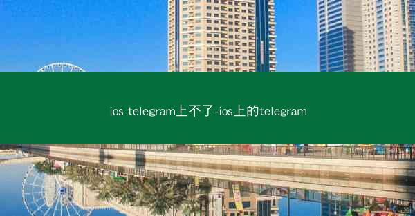 ios telegram上不了-ios上的telegram