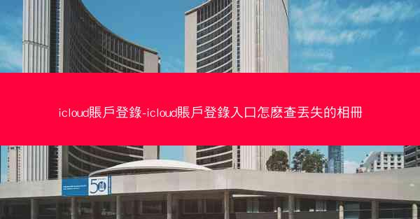 icloud賬戶登錄-icloud賬戶登錄入口怎麽查丟失的相冊