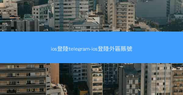 ios登陸telegram-ios登陸外區賬號