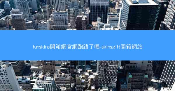 funskins開箱網官網跑路了嗎-skinsgift開箱網站