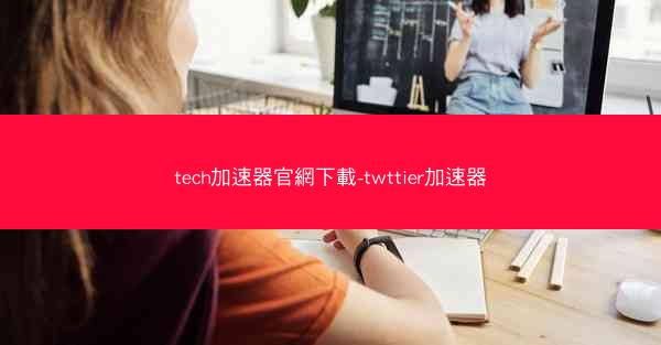 tech加速器官網下載-twttier加速器