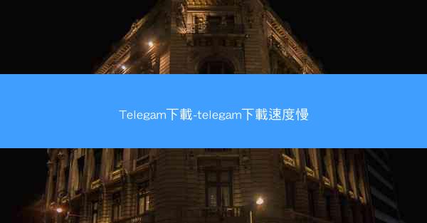 Telegam下載-telegam下載速度慢
