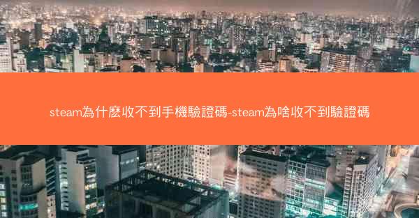 steam為什麽收不到手機驗證碼-steam為啥收不到驗證碼